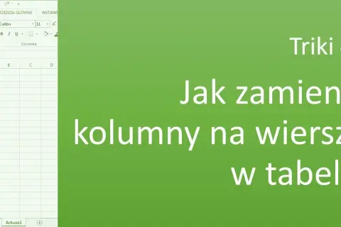 Jak obrócić tabelę w Excelu i zaoszczędzić czas na transpozycji danych